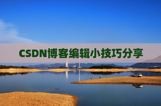 CSDN博客编辑小技巧分享